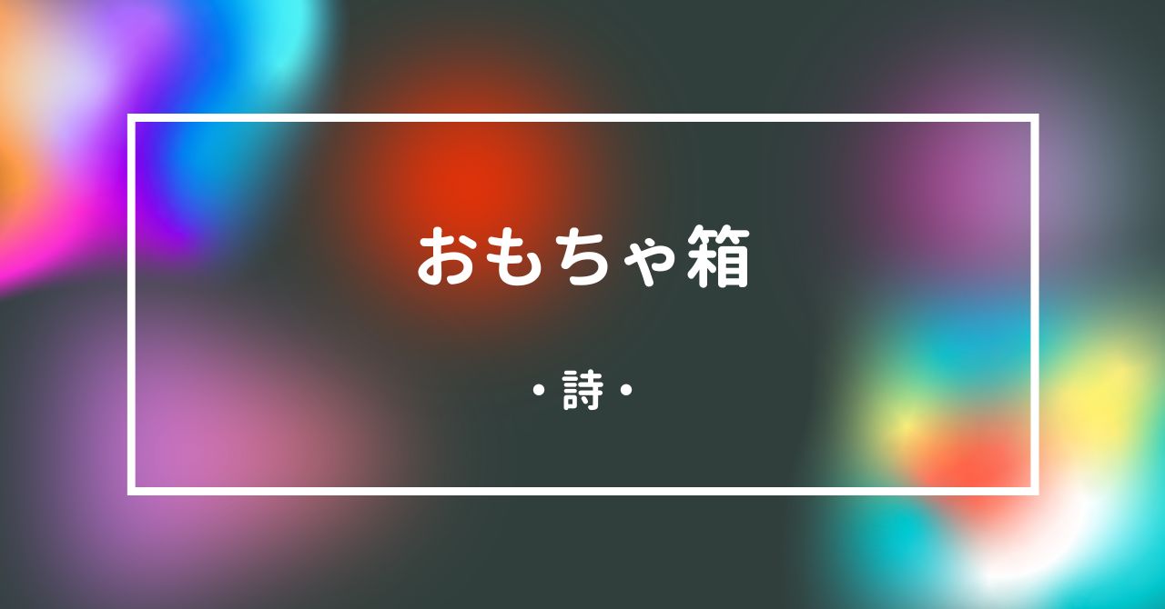 詩「おもちゃ箱」