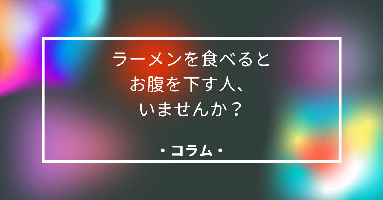 ラーメンを食べるとお腹を下す人、いませんか？